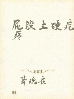 屁股上硬疙瘩很疼