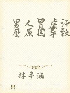 男人冒虚汗是什么原因导致的