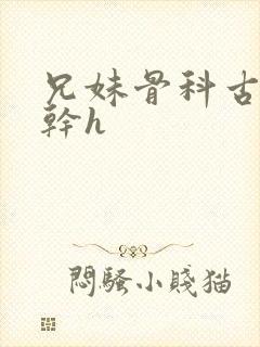 兄妹骨科古言高干h