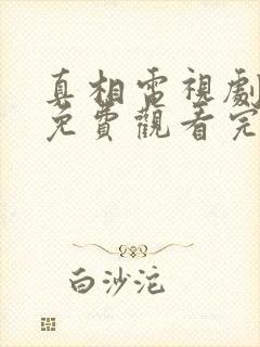 真相电视剧全集免费观看完整版