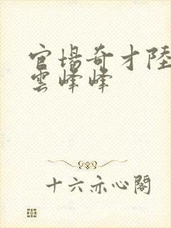 官场奇才陆羽刘云峰峰