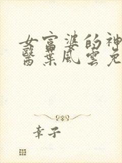 女富婆的神级村医叶风云免费