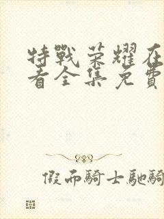 特战荣耀在线观看全集免费