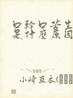 口干口苦生眼屎是什么原因