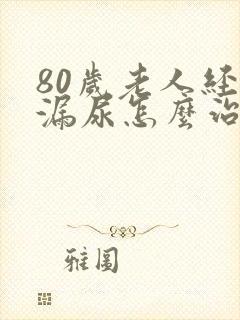 80岁老人经常漏尿怎么治疗