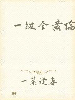 一级全黄伦理片