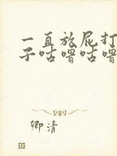 一直放屁打嗝肚子咕噜咕噜响