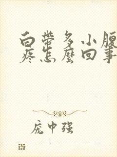 白带多小腹有点疼怎么回事