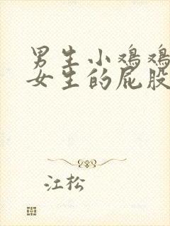 男生小鸡鸡插进女生的屁股里封面