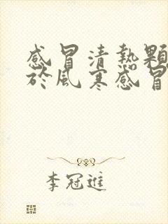 感冒清热颗粒用于风寒感冒还是风热感冒封面