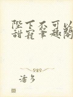 陛下不可以糙汉甜宠笔趣阁