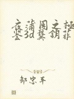 夜蒲团之极乐宝鉴3d龚钥菲