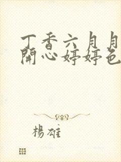 丁香六月月婷婷开心婷婷色香