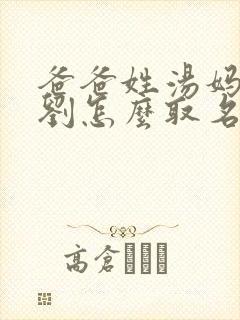 爸爸姓汤妈妈姓刘怎么取名