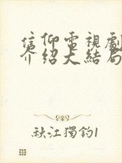 信仰电视剧剧情介绍大结局