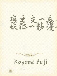 恋之交~忘却的妖狐~动漫全集免费