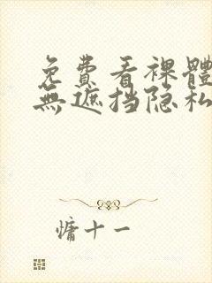 免费看裸体女生无遮挡隐私视频