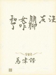 和女朋友没话题了咋聊