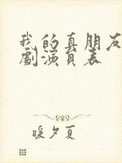 我的真朋友电视剧演员表