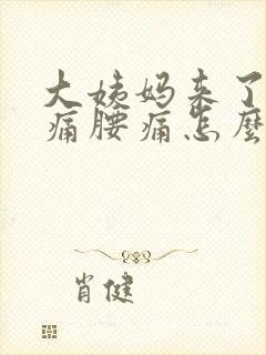 大姨妈来了肚子痛腰痛怎么缓解