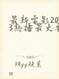 最新电影2023热播最火剧排行榜封面