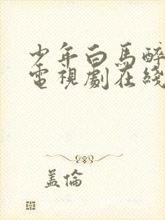 少年白马醉春风电视剧在线免费观看