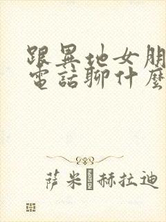 跟异地女朋友打电话聊什么