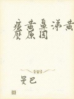 痰黄鼻涕黄是什么原因