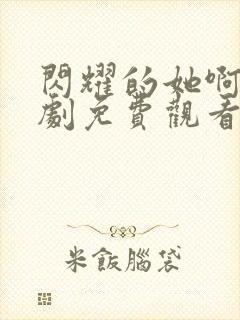 闪耀的她啊电视剧免费观看全集高清