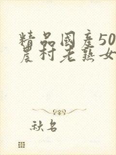 精品国产50部农村老熟女av