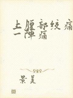 上腹部绞痛一阵一阵痛