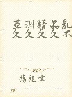 亚洲精品乱码久久久久久不卡