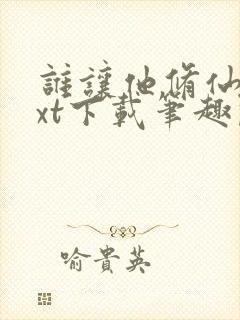 谁让他修仙的txt下载笔趣阁