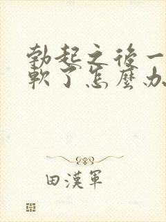 勃起之后一会就软了怎么办