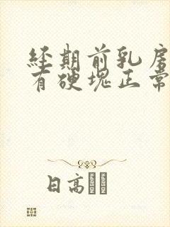 经期前乳房胀痛有硬块正常吗