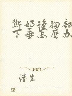 断奶后胸部松软下垂怎么办