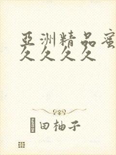 亚洲精品蜜桃久久久久久