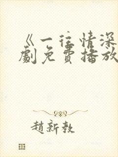 《一往情深》短剧免费播放