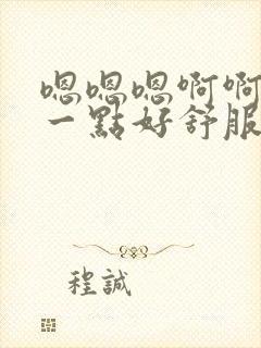 嗯嗯嗯啊啊啊快一点好舒服受不了了我还想要