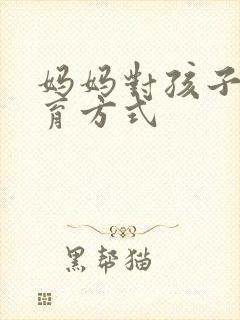 妈妈对孩子的教育方式