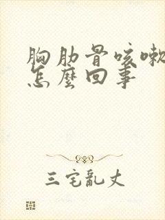 胸肋骨咳嗽疼是怎么回事