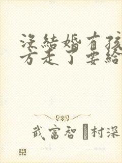 没结婚有孩子女方走了要给抚养费吗