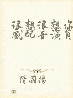 很想很想你电视剧配音演员表