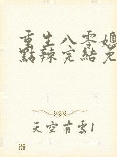 重生八零媳妇有点辣完结免费阅读