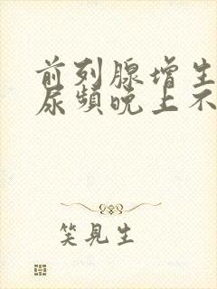 前列腺增生白天尿频晚上不尿频