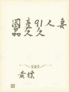 国产91人妻精品久久