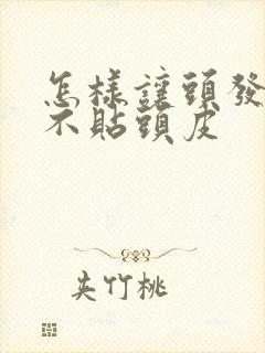 怎样让头发蓬松不贴头皮