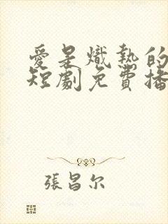 爱是炽热的秘密短剧免费播放