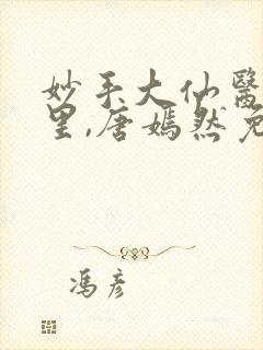 妙手大仙医陈万里,唐嫣然免费阅读