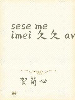 sese meimei 久久 av